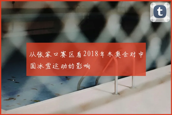 从张家口赛区看2018年冬奥会对中国冰雪运动的影响