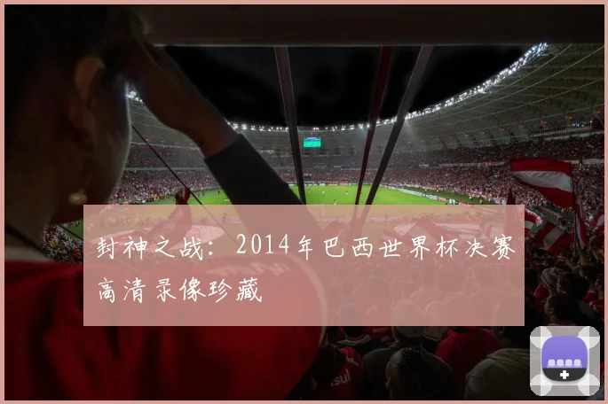 封神之战：2014年巴西世界杯决赛高清录像珍藏